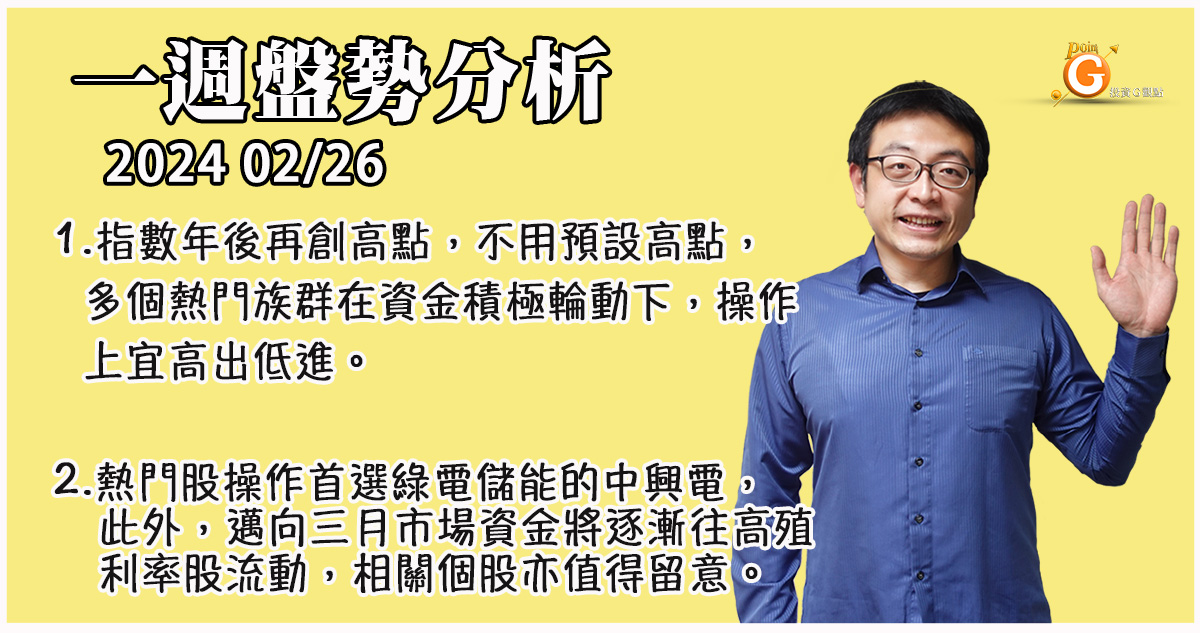 指數年後再創高點，不用預設高點，多個熱門族群在資金積極輪動下，操作上宜高出低進。熱門股操作首選綠電儲能的中興電，邁向三月市場資金將逐漸往高殖利率股流動，相關個股亦值得留意。｜一週盤勢分析｜投資Ｇ觀點